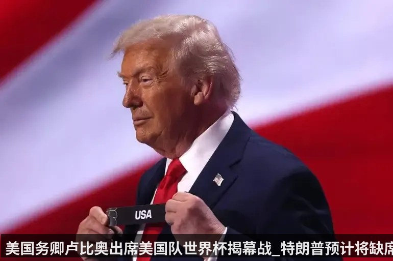 美国务卿卢比奥出席美国队世界杯揭幕战_特朗普预计将缺席